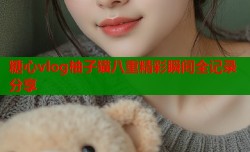 糖心vlog柚子猫八重精彩瞬间全记录分享