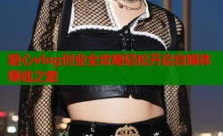 糖心vlog创业全攻略轻松开启自媒体赚钱之路