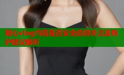 糖心vlog内容是否安全值得关注及防护建议解析