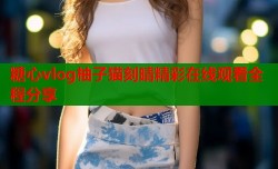 糖心vlog柚子猫刻晴精彩在线观看全程分享