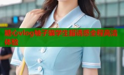 糖心vlog柚子猫学生服诱惑全程高清体验