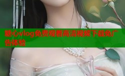 糖心vlog免费观看高清视频下载免广告体验