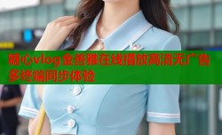 糖心vlog金善雅在线播放高清无广告多终端同步体验