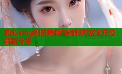 糖心vlog别名揭秘与精彩内容全方位解析分享