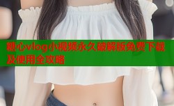 糖心vlog小视频永久破解版免费下载及使用全攻略