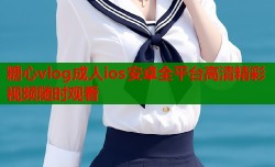 糖心vlog成人ios安卓全平台高清精彩视频随时观看