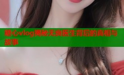 糖心vlog揭秘无良医生背后的真相与故事
