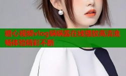 糖心视频vlog锅锅酱在线播放高清流畅体验精彩不断