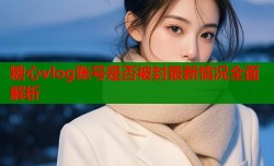 糖心vlog账号是否被封最新情况全面解析