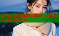 糖心VLOG揭秘富家小姐不为人知的奢华生活与秘密故事