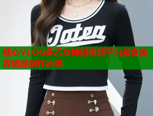 糖心VLOG多乙女神短视频平台美食美容旅游创作神器 第1张 糖心VLOG多乙女神短视频平台美食美容旅游创作神器 第1张